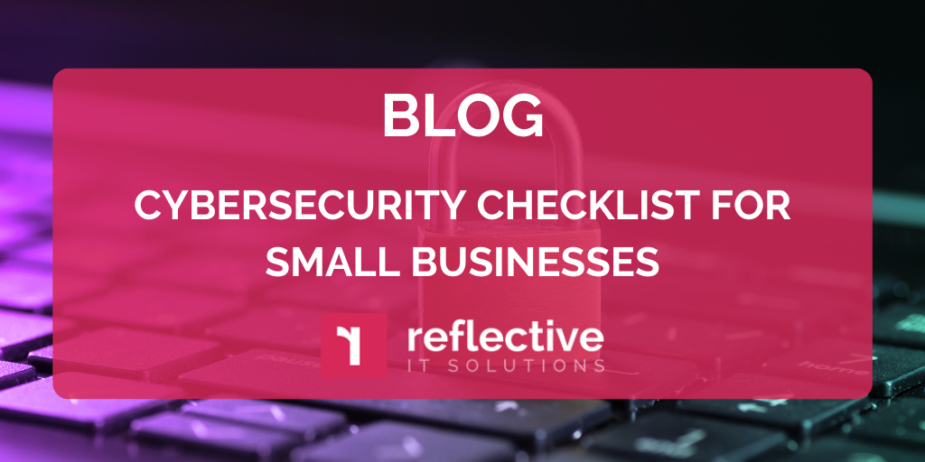 Cybersecurity Checklist for Small Businesses | Reflective IT