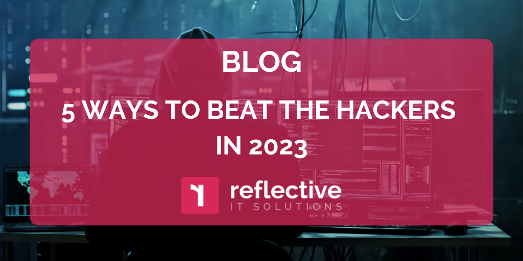 5 Ways to Beat the Hackers in 2023 | Reflective IT